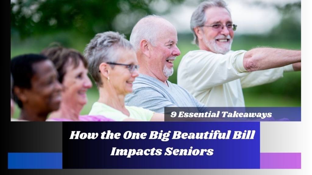 How the One Big Beautiful Bill Impacts Seniors: 9 Essential Takeaways