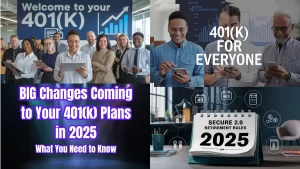 Significant Changes Coming to Your 401(k) Plans in 2025: What You Need to Know