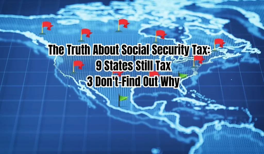 The Truth About Social Security Tax: 9 States Still Tax, 3 Don't-Find Out Why