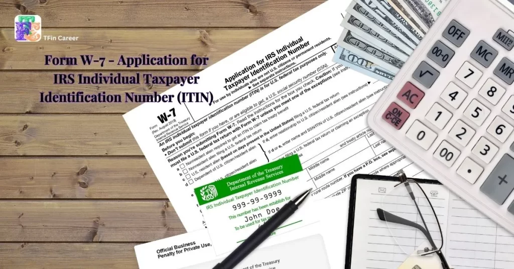 IRS Tax and Financial Forms: Form W-7 - Application for IRS Individual Taxpayer Identification Number (ITIN)