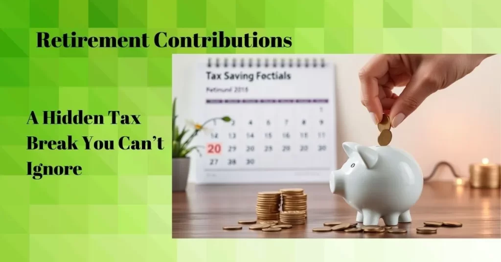 Retirement Contributions: A Hidden Tax Break You Can’t Ignore