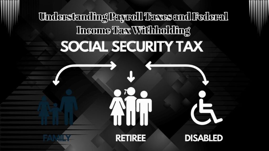 Understanding Payroll Taxes and Federal Income Tax Withholding