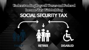 Understanding Payroll Taxes and Federal Income Tax Withholding