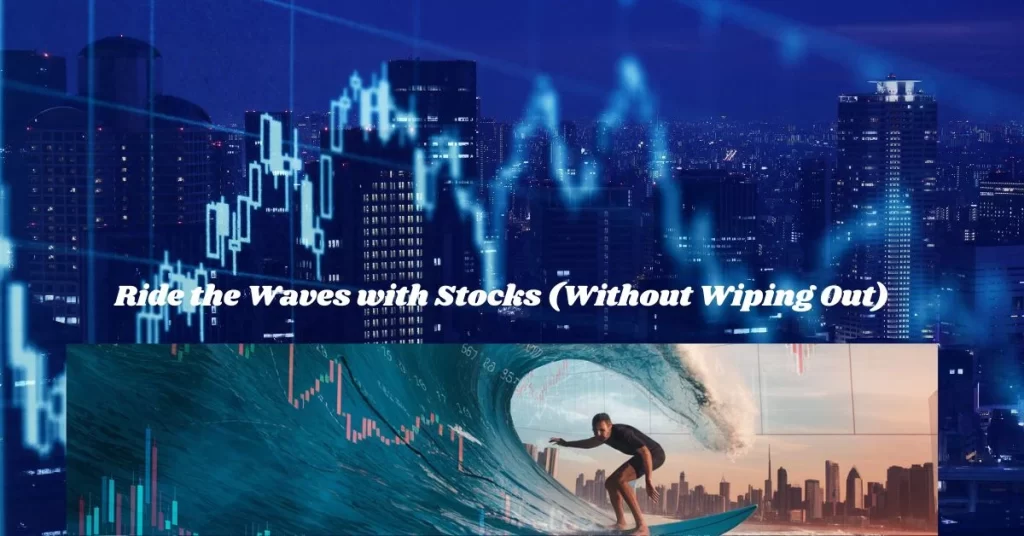Ride the Waves with Stocks (Without Wiping Out)