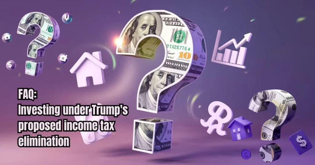 FAQ Investing under Trump's proposed income tax elimination