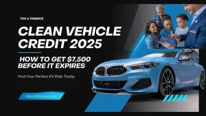 Clean Vehicle Credit 2025 How to Get $7,500 Before It Expires