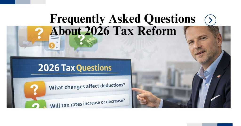 Tax Reform 2026: New Deductions, Benefits & What It Means for You 9 Frequently Asked Questions About 2026 Tax Changes